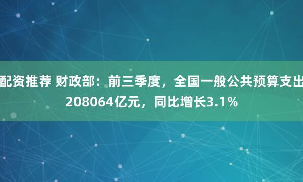 配资推荐 财政部：前三季度，全国一般公共预算支出208064亿元，同比增长3.1%